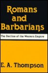 Romans and Barbarians: The Decline of the Western Empire - Edward Arthur Thompson