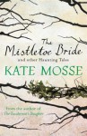 The Mistletoe Bride and Other Haunting Tales - Kate Mosse