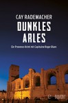 Dunkles Arles: Ein Provence-Krimi mit Capitaine Roger Blanc (5) - Cay Rademacher