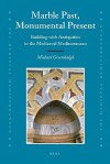 Marble Past, Monumental Present: Building with Antiquities in the Mediaeval Mediterranean - Michael Greenhalgh