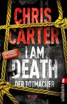 I Am Death. Der Totmacher: Thriller (Ein Hunter-und-Garcia-Thriller 7) - Chris Carter, Sybille Uplegger