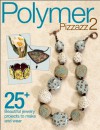 Polymer Pizzazz 2: 25+ Beautiful Jewelry Projects to Make and Wear - Art Jewelry Magazine, Bead & Button Magazine