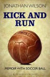 Kick and Run: Memoir with Soccer Ball (Bloomsbury Reader) - Jonathan Wilson