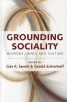 Grounding Sociality: Neurons, Mind, And Culture - Gun R. Semin, Gerald Echterhoff