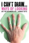 I Can't Draw...: Ways of Looking. Art for Beginners #01. - Hannah Tofts