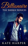 ROMANCE: Sheikh Romance - The Sheikh Seduces: (Sheikh Romance Contemporary New Adult Fantasy Billionaire Romance) - Kate Harper