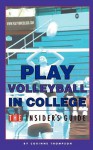 Play Volleyball in College. The Insider's Guide - Corinne Thompson, Kelly Thompson