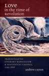 Love in the Time of Revolution: Transatlantic Literary Radicalism and Historical Change, 1793-1818 - Andrew R.L. Cayton