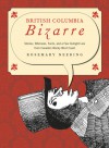 British Columbia Bizarre: Stories, Whimsies, Facts, and a Few Outright Lies from Canada's Wacky West Coast - Rosemary Neering