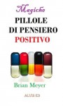 Magiche Pillole di Pensiero Positivo (Italian Edition) - Brian Meyer