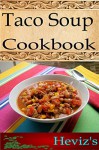 Taco Soup 101. Delicious, Nutritious, Low Budget, Mouth Watering Taco Soup Cookbook - Heviz's