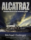 Alcatraz: A Definitive History of the Penitentiary Years - Michael Esslinger
