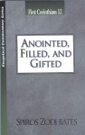 Anointed, Filled and Gifted: First Corinthians Chapter Twelve Exegetical Commentary Series - Spiros Zodhiates