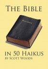 The Bible in 50 Haiku - Scott Woods