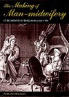 The Making of Man-Midwifery: Childbirth in England, 1660-1770 - Adrian Wilson