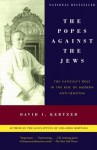 The Popes Against the Jews: The Vatican's Role in the Rise of Modern Anti-Semitism - David Kertzer