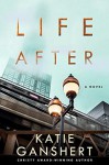 Life After: A Novel - Katie Ganshert