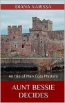Aunt Bessie Decides (An Isle of Man Cozy Mystery Book 4) - Diana Xarissa