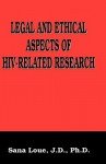 Legal and Ethical Aspects of HIV-Related Research - Sana Loue