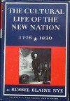 The Cultural Life of the New Nation, 1776-1830 - Russel B. Nye