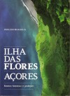 Ilha das Flores - Açores: Roteiro Histórico e Pedestre - Pierluigi Bragaglia, Luísa Madruga, António Giestas, Gerbrand Michielsen, Raquel Martins, Romana Marzaduri