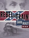 Rebel Train: A Civil War Novel - David Healey