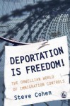 Deportation Is Freedom!: The Orwellian World of Immigration Controls - Steve Cohen