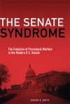 The Senate Syndrome: The Evolution of Procedural Warfare in the Modern U.S. Senate - Steven S. Smith