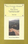 Gli ultimi giorni di Pechino. Un avventuroso viaggio nella Cina dei boxer - Pierre Loti, Marco Bevilacqua