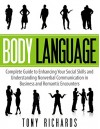 Body Language: Complete Guide to Enhancing Your Social Skills and Understanding Nonverbal Communication in Business and Romantic Encounters - Tony Richards