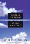 Building the Bridge as You Walk on It: A Guide for Leading Change - Robert E. Quinn