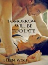 Tomorrow Will Be Too Late - Ellen Wolf