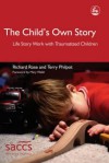 The Child's Own Story: Life Story Work with Traumatized Children: Life Story Work with Traumatised Children - Richard Rose