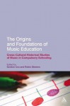 Origins and Foundations of Music Education: Cross-Cultural Historical Studies of Music in Compulsory Schooling (Continuum Studies in Educational Research) - Gordon Cox, Robin Stevens