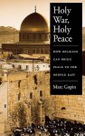 Holy War, Holy Peace: How Religion Can Bring Peace to the Middle East - Marc Gopin