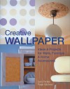 Creative Wallpaper: Ideas & Projects for Walls, Furniture & Home Accessories - Lyna Farkas, Paige Gilchrist