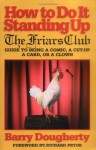 How to Do It Standing Up: The Friars' Club Guide to Being a Comic, a Cut-Up, a Card, a Character or a Clown - Barry Dougherty