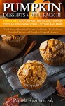 Pumpkin Desserts Value Pack III - 150 Recipes For Pumpkin Cheesecake, Pumpkin Torte, Muffins, Bread, Trifle, Scones and More (The Ultimate Pumpkin Desserts ... Desserts and Pumpkin Recipes Collection 12) - Pamela Kazmierczak