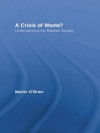 A Crisis of Waste?: Understanding the Rubbish Society (Routledge Advances in Sociology) - Martin O'Brien