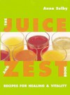 The Juice and Zest Book: Recipes for Healing & Vitality - Anna Selby