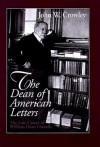 The Dean of American Letters: The Late Career of William Dean Howells - John William Crowley