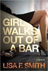 Girl Walks Out of a Bar: A Memoir - Lisa F. Smith