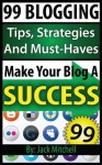 99 Blogging Tips, Strategies, And Must Haves - How To Have A Successful Blog - Jack Mitchell