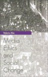 Media Ethics And Social Change - Valerie Alia