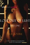 Love Out Of Lust - Part One - Ray Sostre