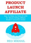 PRODUCT LAUNCH AFFILIATE PROFITS: How To Make An Extra $1,000 Per Month Selling Affiliate Product Launches Online (START A BUSINESS SERIES - AFFILIATE MARKETING) - Red Mikhail