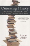 Outwitting History: The Amazing Adventures of a Man Who Rescued a Million Yiddish Books - Aaron Lansky