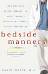 Bedside Manners: One Doctor's Reflections on the Oddly Intimate Encounters Between Patient and Healer - David Watts