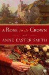 A Rose for the Crown - Anne Easter Smith