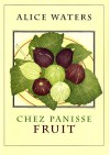 Chez Panisse Fruit - Alice Waters, Fritz Streiff, Alan Tangren